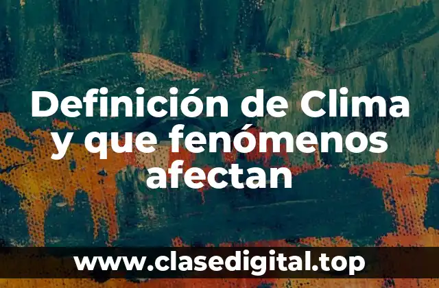 Definición de Clima y que fenómenos afectan