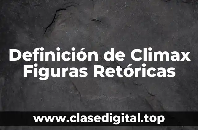 Definición de Climax Figuras Retóricas