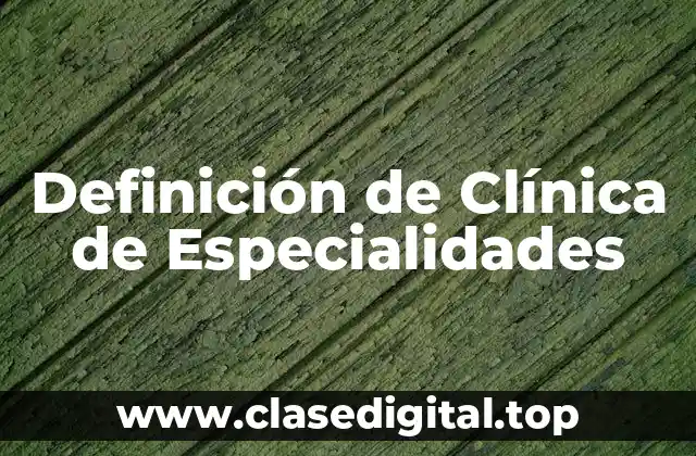 Definición de Clínica de Especialidades