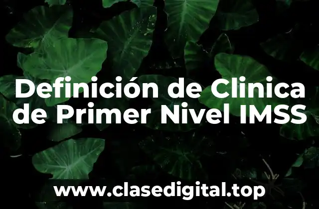 Definición de Clinica de Primer Nivel IMSS