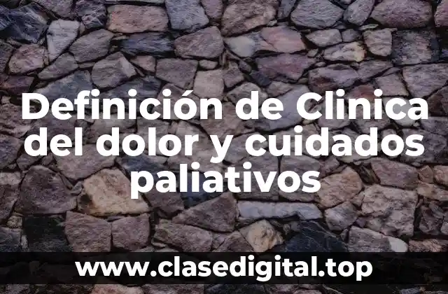 Definición técnica de Clinica del dolor y cuidados paliativos