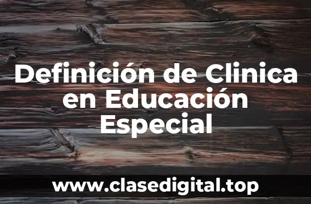 Definición Técnica de Clinica en Educación Especial