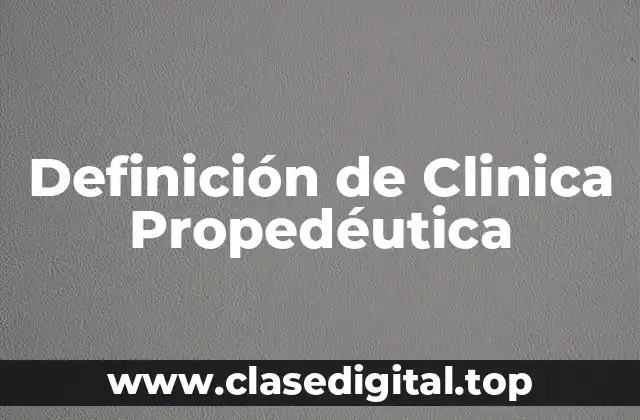 Definición de Clinica Propedéutica