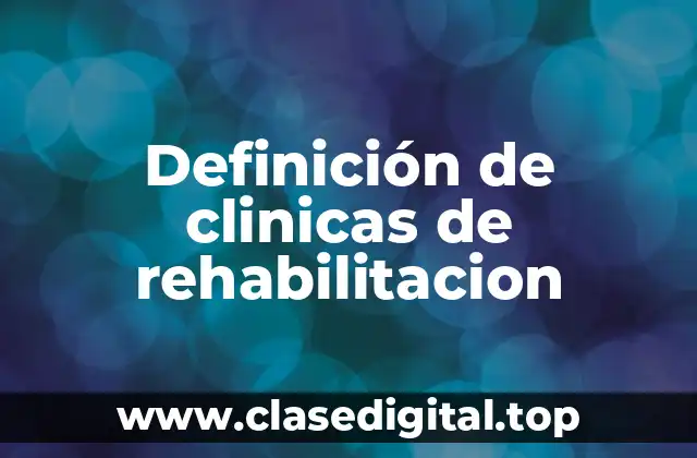 Definición de clinicas de rehabilitacion
