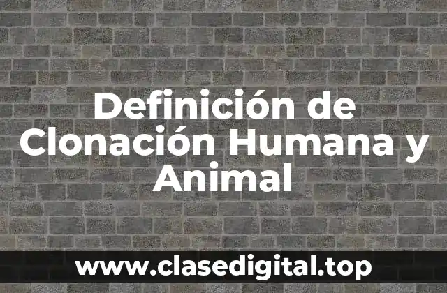 Definición de Clonación Humana y Animal