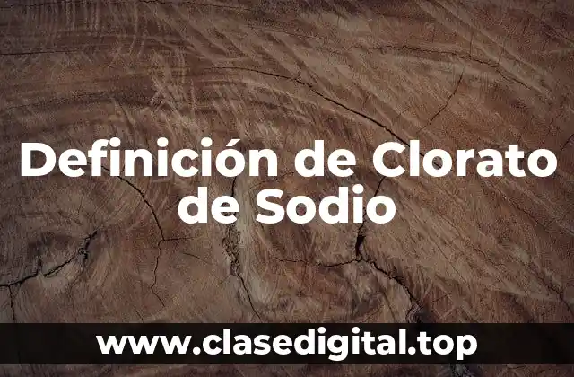 Definición de Clorato de Sodio