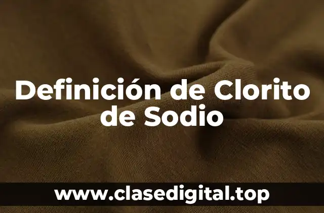 Definición de Clorito de Sodio