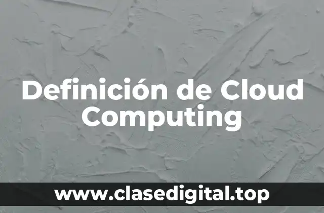 Definición de Cloud Computing