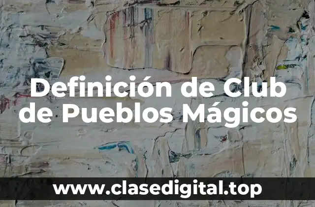 Definición de Club de Pueblos Mágicos