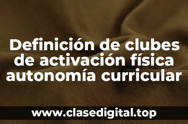 Definición de clubes de activación física autonomía curricular