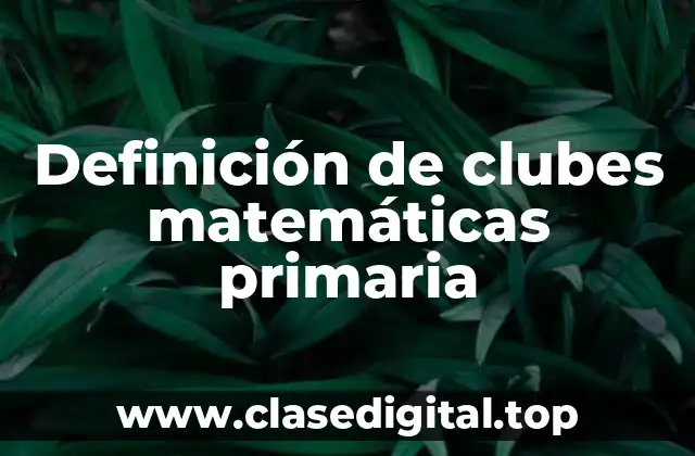 Definición de clubes matemáticas primaria