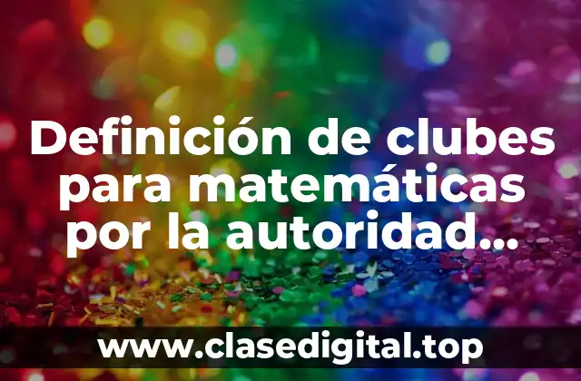 Definición de clubes para matemáticas por la autoridad educativa