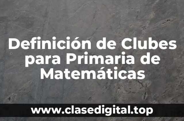 Definición de Clubes para Primaria de Matemáticas