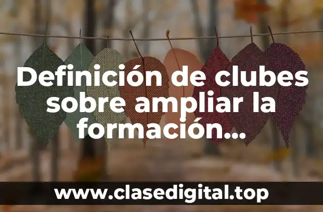 Definición de clubes sobre ampliar la formación académica