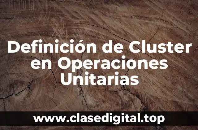 Definición de Cluster en Operaciones Unitarias