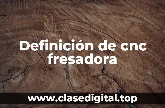 Definición de cnc fresadora