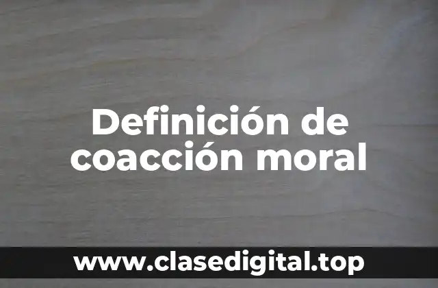Ejemplos de coacción moral