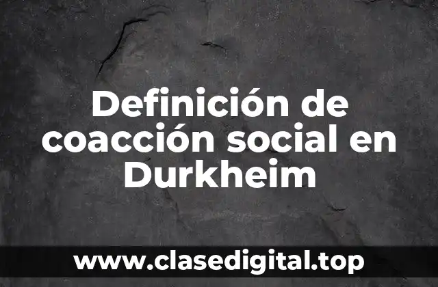 Definición de coacción social en Durkheim