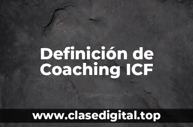 Definición técnica de Coaching ICF