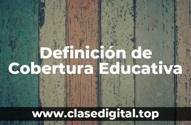 Definición de Cobertura Educativa