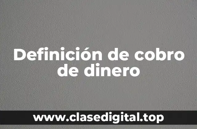 Definición de cobro de dinero