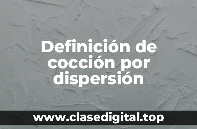 Definición de cocción por dispersión