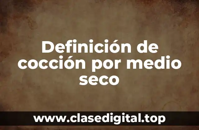 Definición de cocción por medio seco