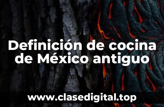 Definición de cocina de México antiguo