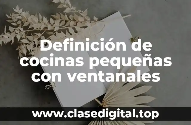 Definición de cocinas pequeñas con ventanales