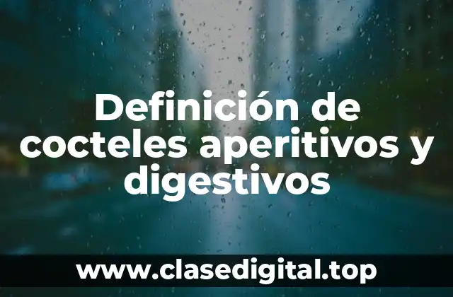 Definición de cocteles aperitivos y digestivos