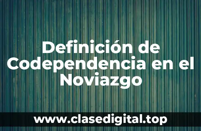 Definición de Codependencia en el Noviazgo