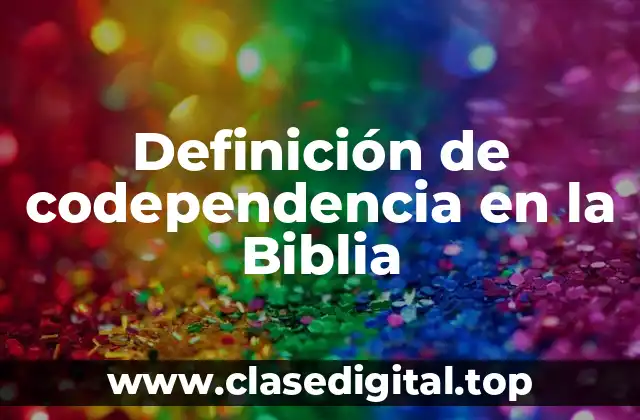 Definición de codependencia en la Biblia