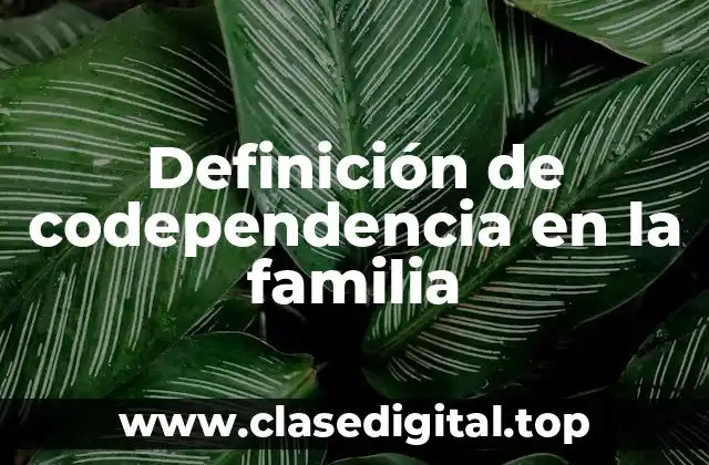 Ejemplos de codependencia en la familia