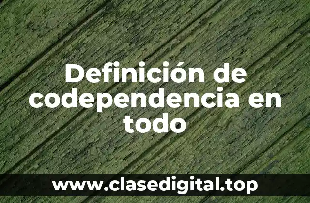 Definición de codependencia en todo