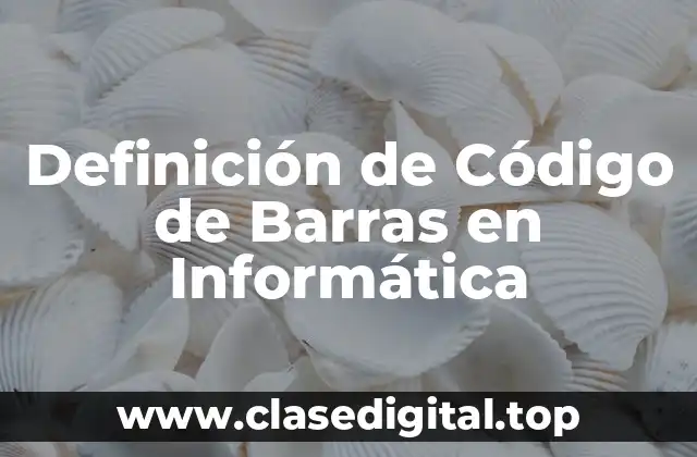 Definición de Código de Barras en Informática
