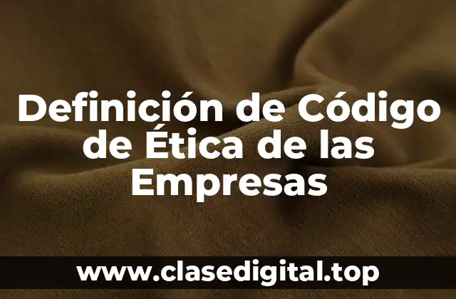 Definición de Código de Ética de las Empresas