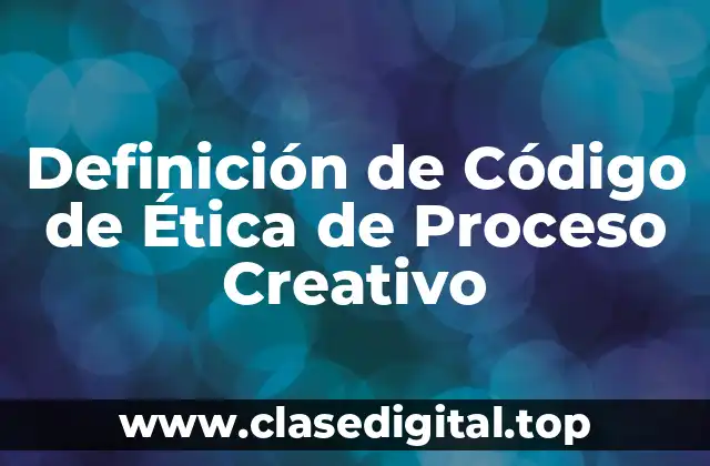 Definición de Código de Ética de Proceso Creativo
