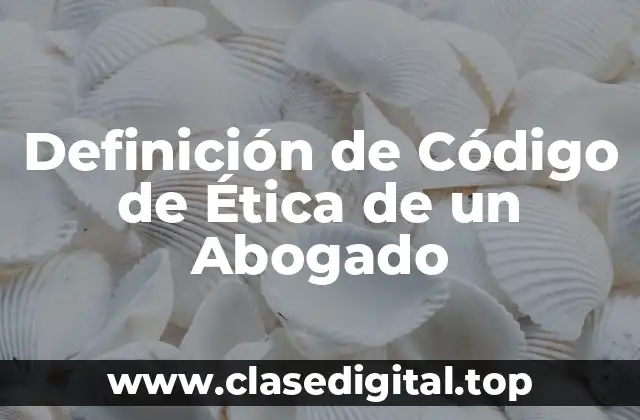 Definición de Código de Ética de un Abogado