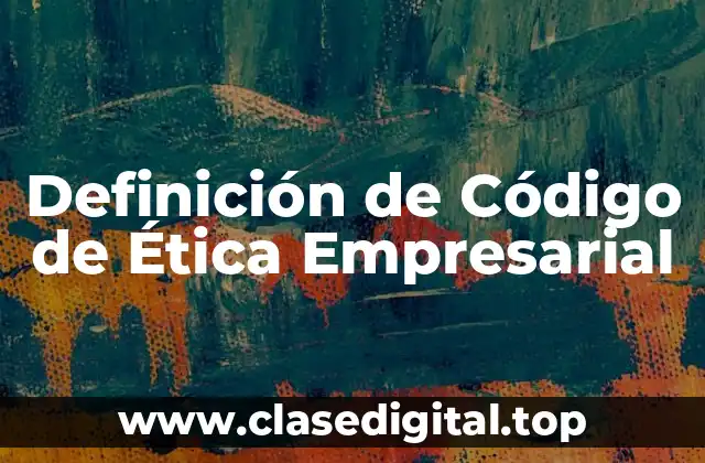 Definición técnica de Código de Ética Empresarial