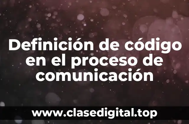 Definición de código en el proceso de comunicación