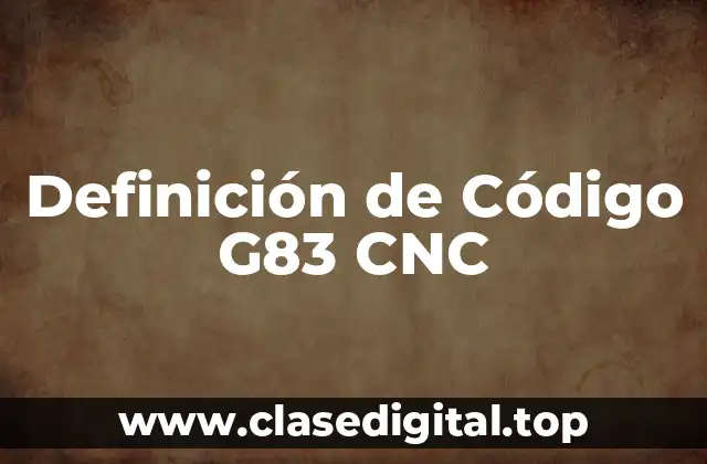 Definición de Código G83 CNC