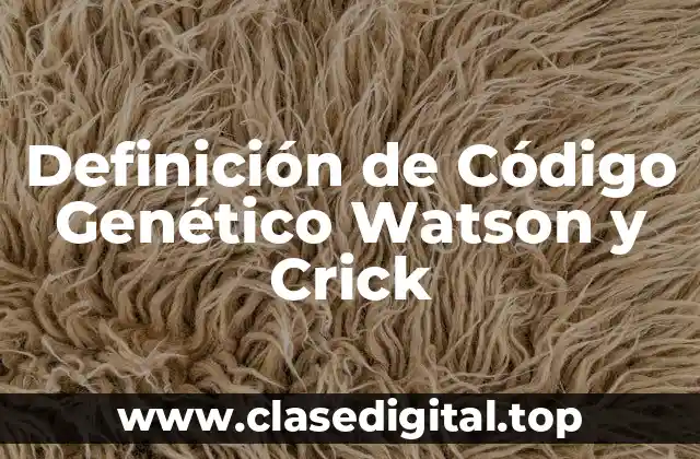 Definición de Código Genético Watson y Crick