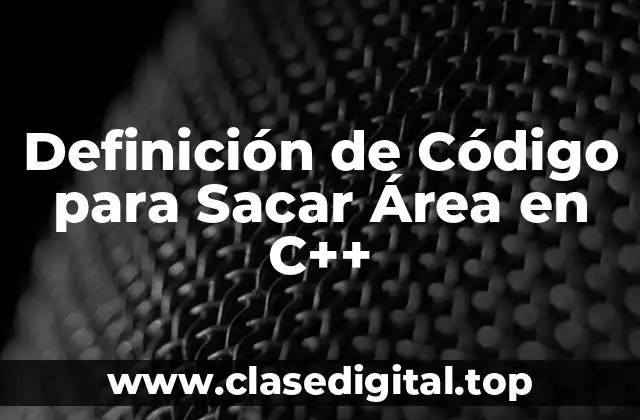 Definición de Código para Sacar Área en C++