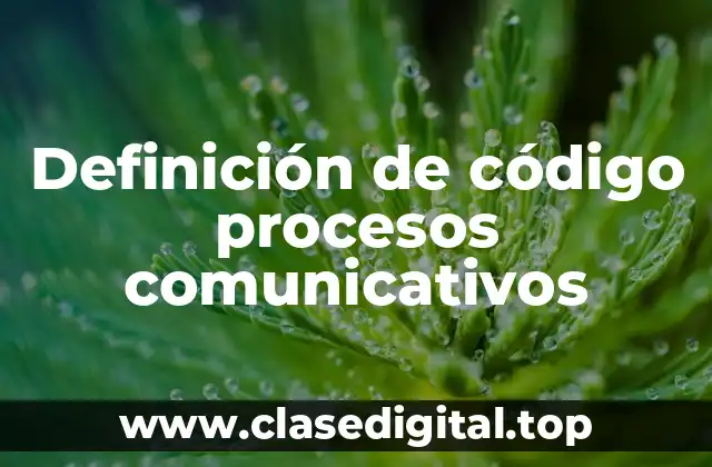 Definición de código procesos comunicativos