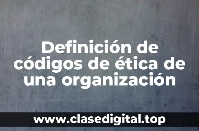 Ejemplos de códigos de ética de una organización