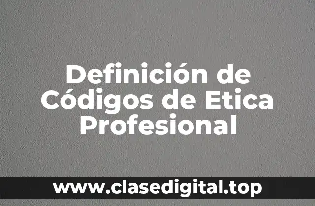 Definición de Códigos de Etica Profesional