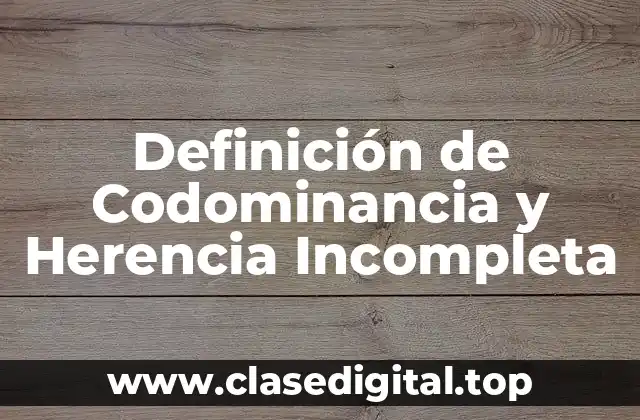 Definición de Codominancia y Herencia Incompleta