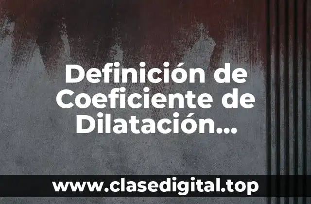 Definición de Coeficiente de Dilatación Volumétrica en Física