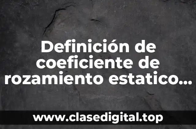 Definición de coeficiente de rozamiento estatico y dinamico