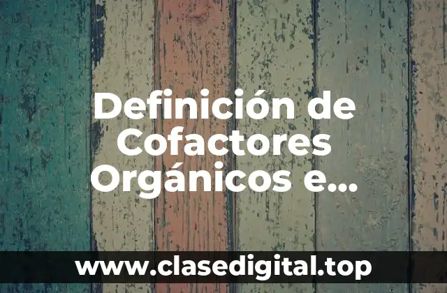 Definición de Cofactores Orgánicos e Inorgánicos